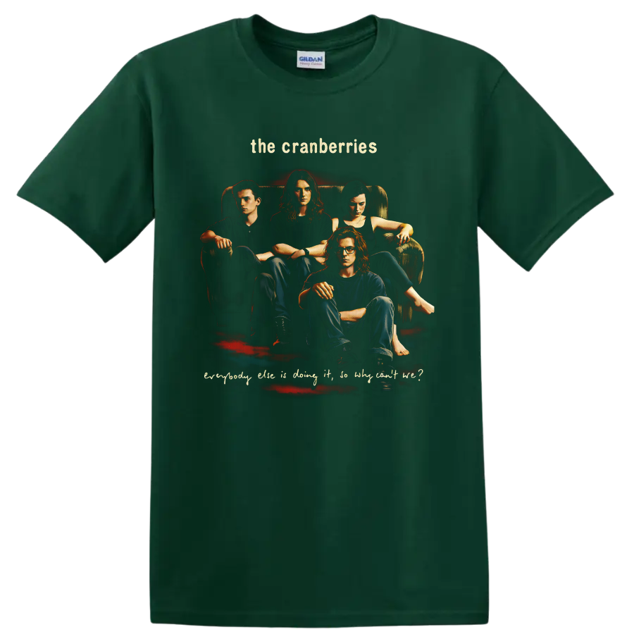 The Cranberries group portrait with Everybody Else Is Doing It, So Why Can't We? text on a Forest Green T Shirt